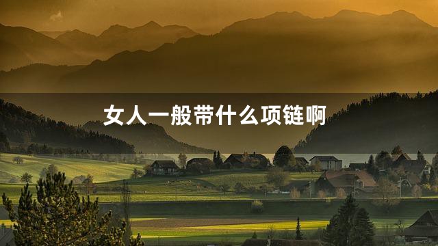 女人一般带什么项链啊