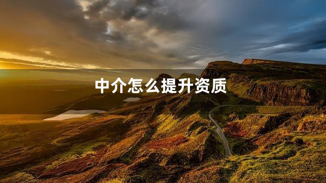 中介怎么提升资质