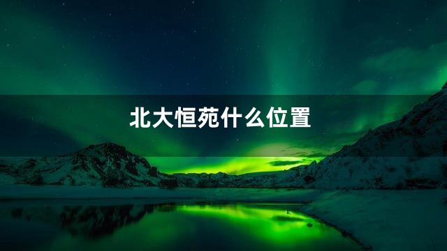 北大恒苑什么位置