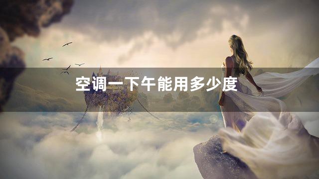 空调一下午能用多少度