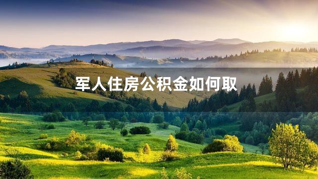 军人住房公积金如何取