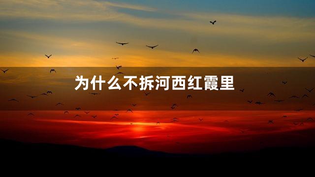 为什么不拆河西红霞里