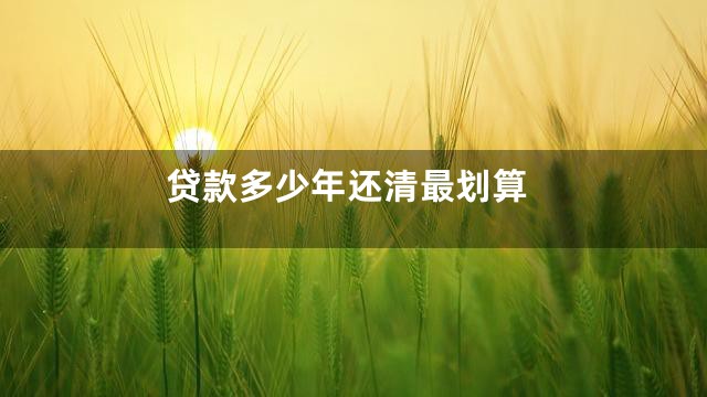 贷款多少年还清最划算