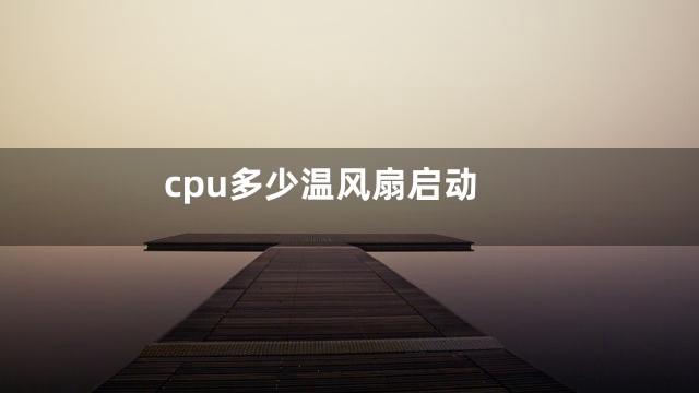 cpu多少温风扇启动