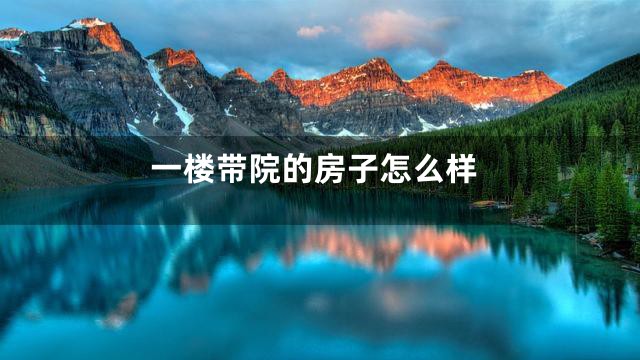 一楼带院的房子怎么样