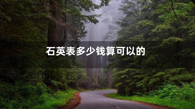 石英表多少钱算可以的