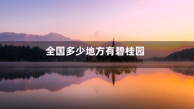 全国多少地方有碧桂园