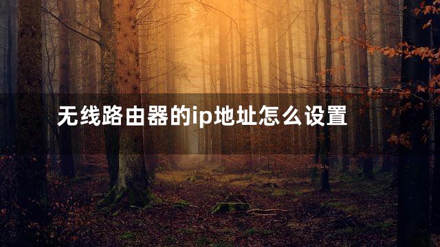 无线路由器的ip地址怎么设置