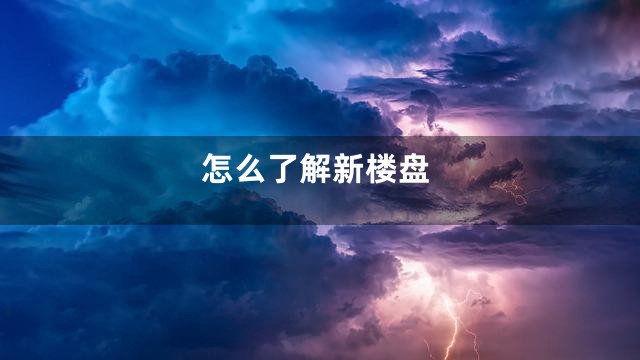 怎么了解新楼盘