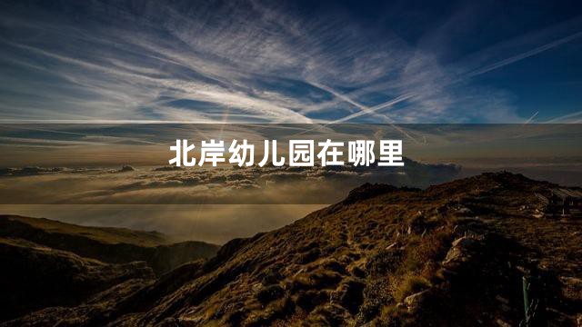 北岸幼儿园在哪里