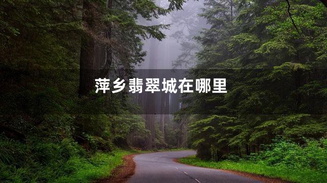 萍乡翡翠城在哪里