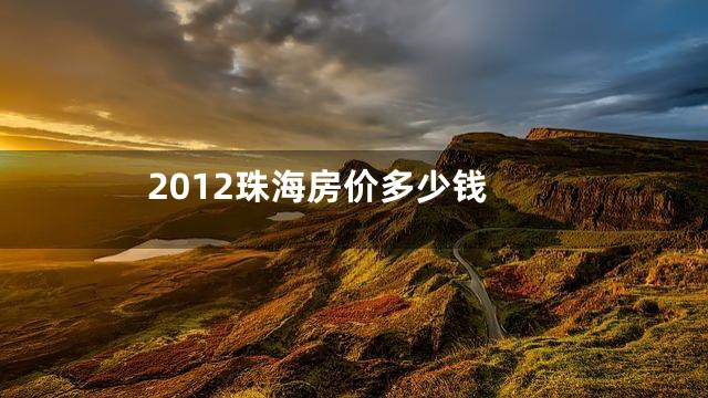 2012珠海房价多少钱