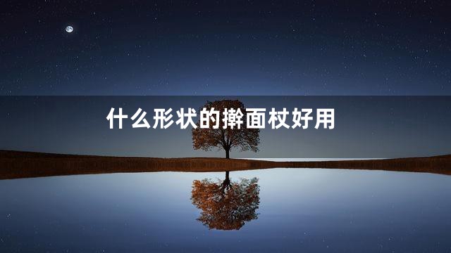 什么形状的擀面杖好用