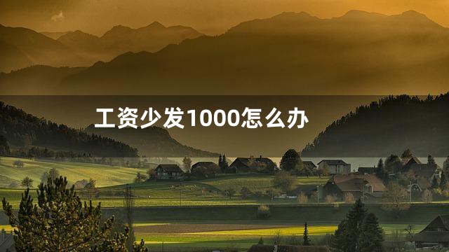 工资少发1000怎么办