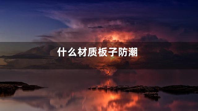 什么材质板子防潮