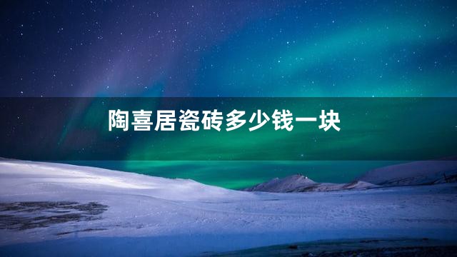 陶喜居瓷砖多少钱一块