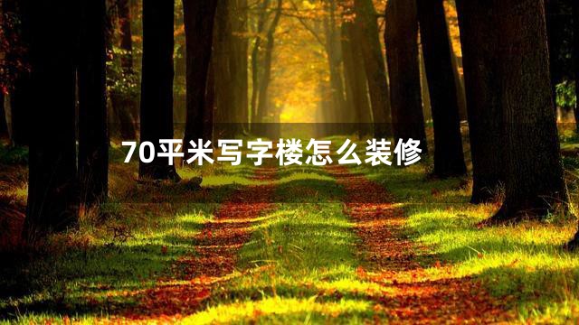 70平米写字楼怎么装修