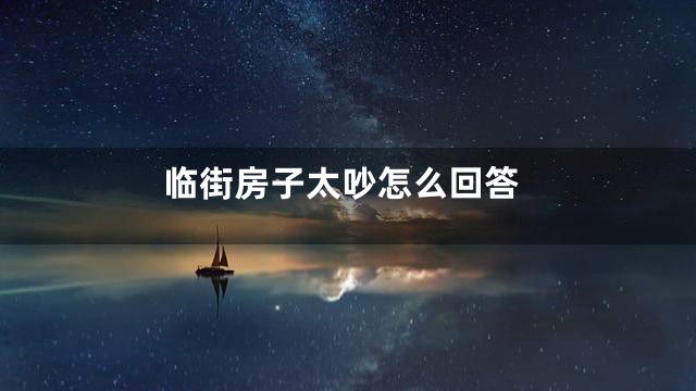 临街房子太吵怎么回答