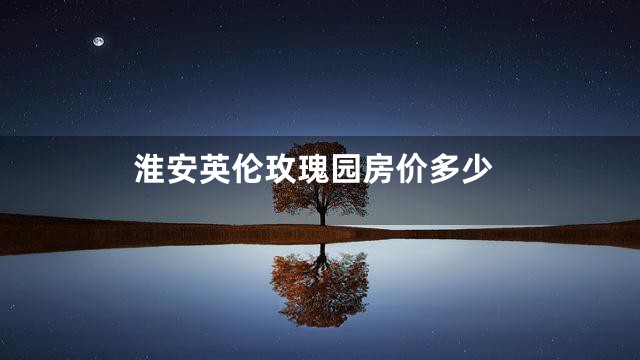 淮安英伦玫瑰园房价多少
