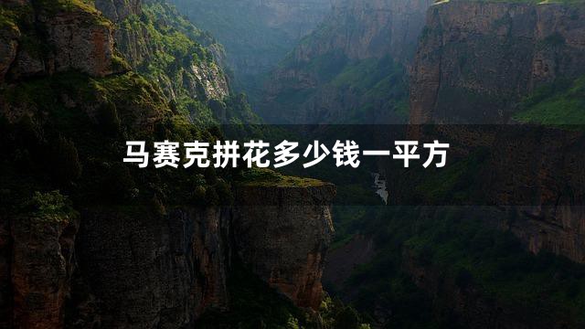 马赛克拼花多少钱一平方