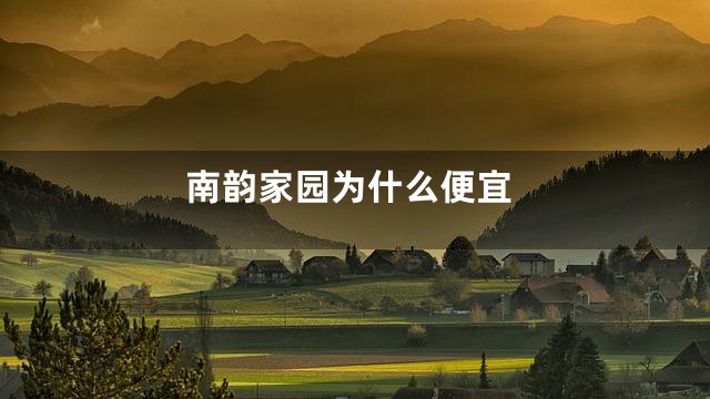 南韵家园为什么便宜