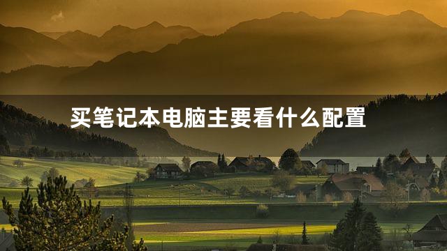 买笔记本电脑主要看什么配置