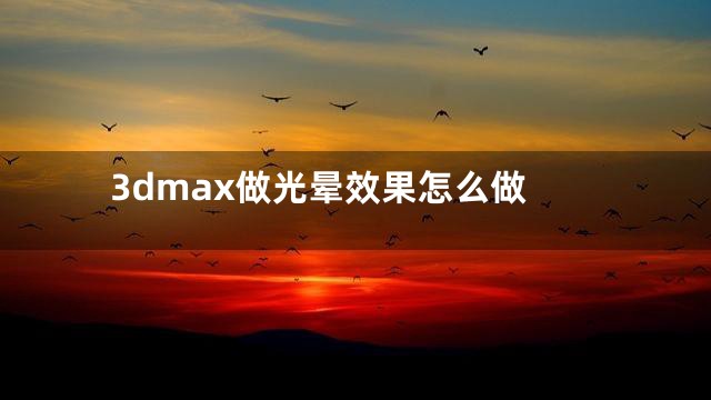 3dmax做光晕效果怎么做