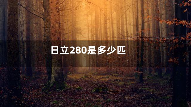 日立280是多少匹