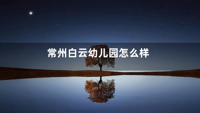 常州白云幼儿园怎么样