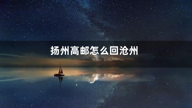 扬州高邮怎么回沧州