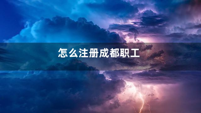 怎么注册成都职工