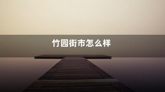 竹园街市怎么样