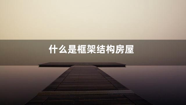 什么是框架结构房屋