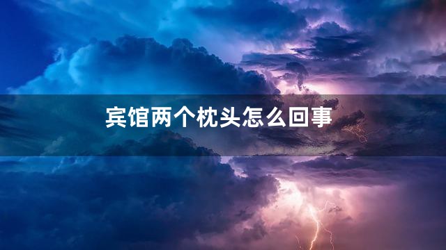 宾馆两个枕头怎么回事