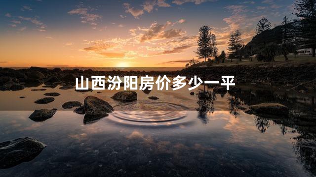 山西汾阳房价多少一平