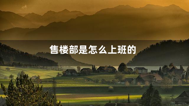 售楼部是怎么上班的