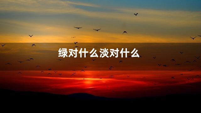 绿对什么淡对什么