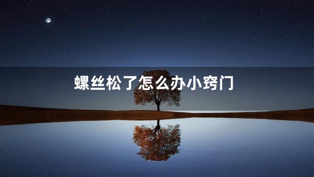 螺丝松了怎么办小窍门