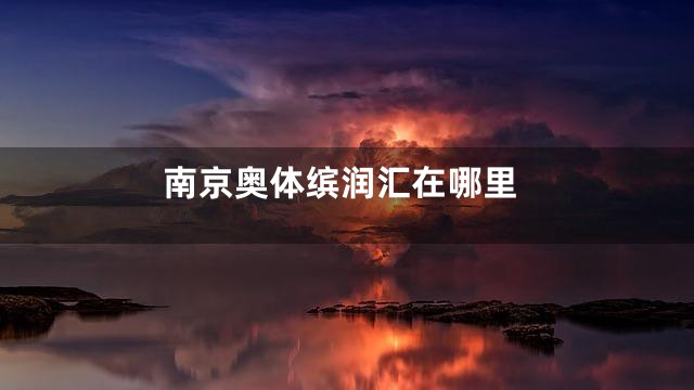 南京奥体缤润汇在哪里