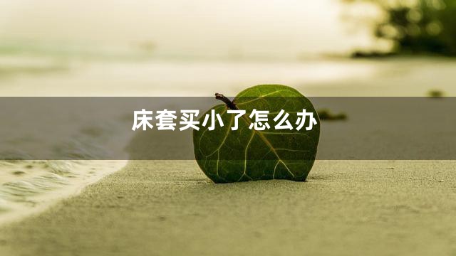 床套买小了怎么办