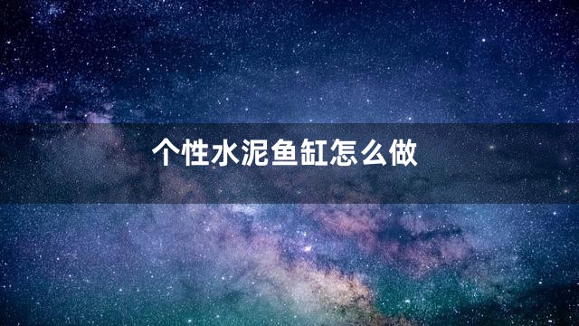 个性水泥鱼缸怎么做
