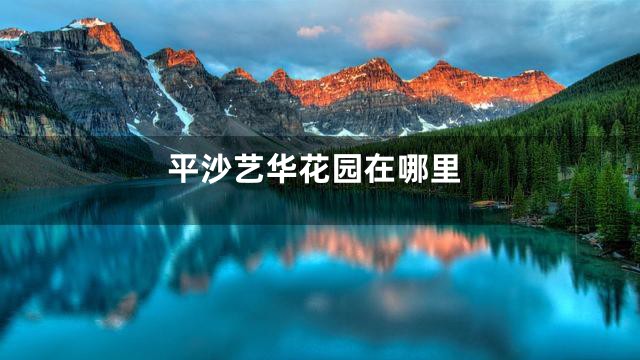 平沙艺华花园在哪里