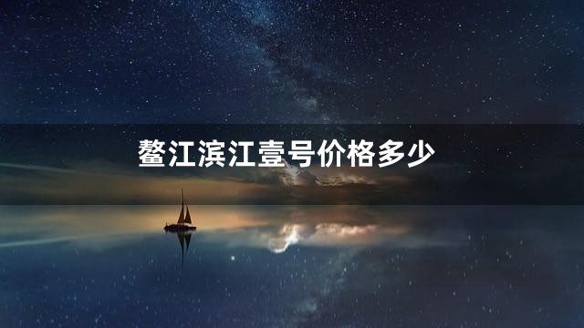 鳌江滨江壹号价格多少