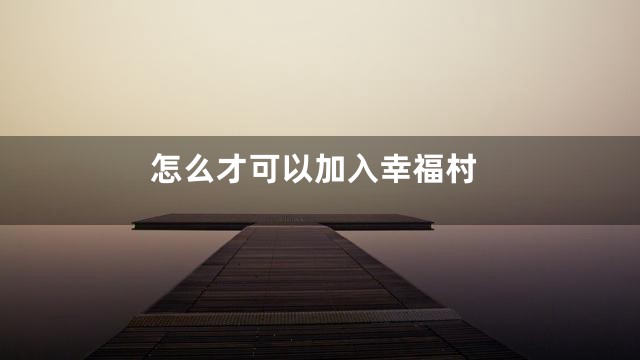 怎么才可以加入幸福村