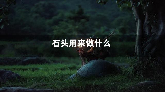 石头用来做什么