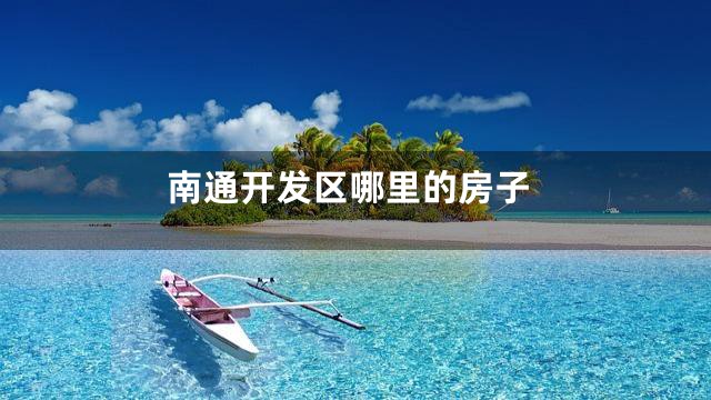 南通开发区哪里的房子