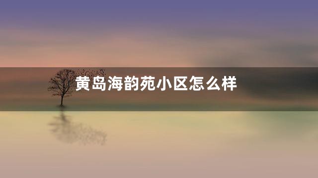 黄岛海韵苑小区怎么样