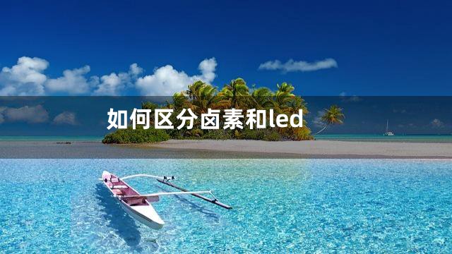 如何区分卤素和led