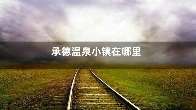 承德温泉小镇在哪里