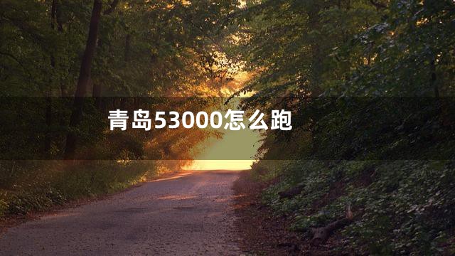青岛53000怎么跑